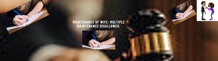 Maintenance of Wife: Multiple Maintenance Disallowed.