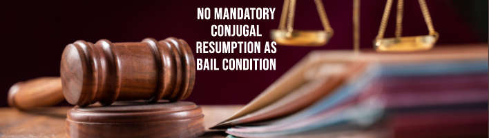 Supreme Court Judgment: No Mandatory Resumption of Conjugal Life as Bail Condition